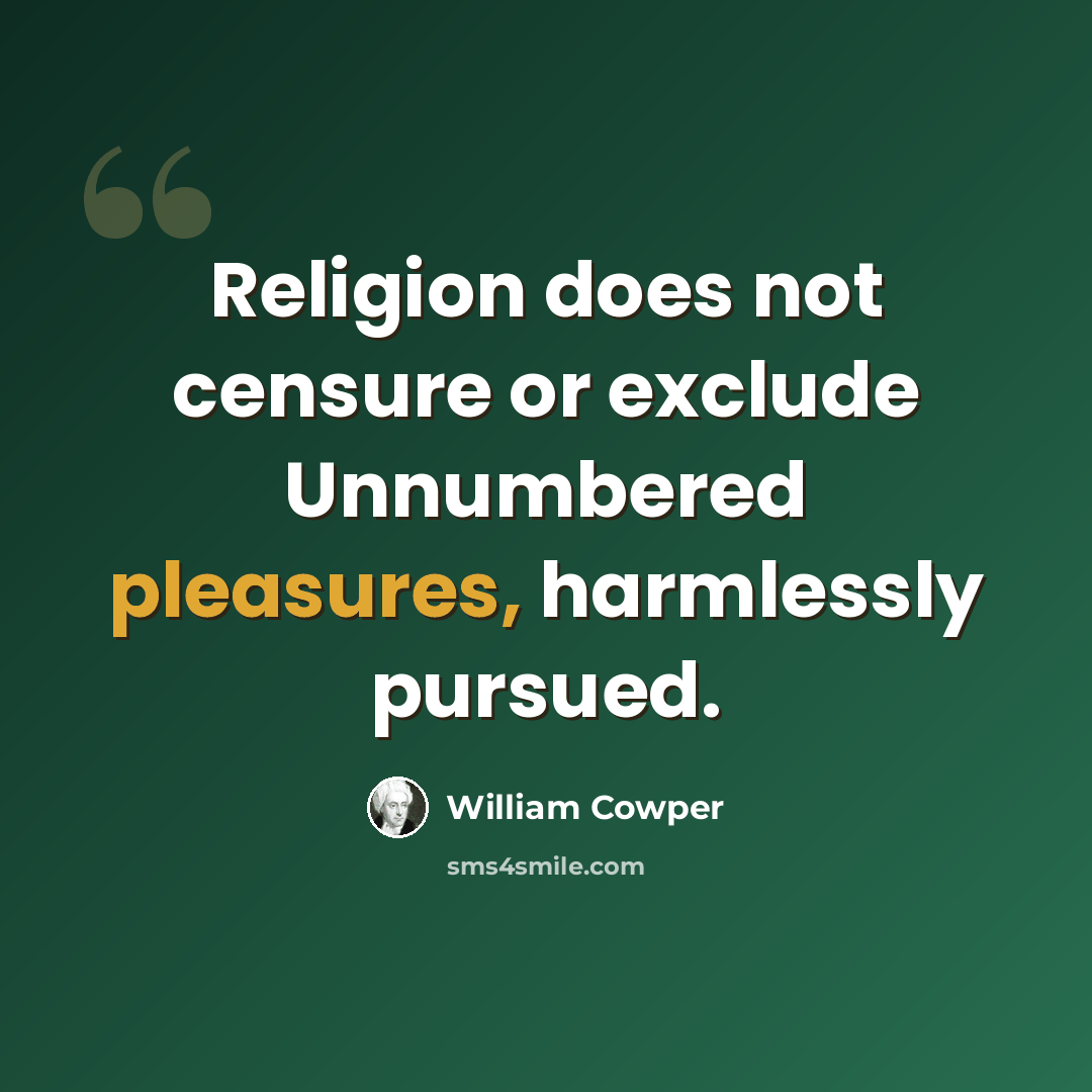 “Religion does not censure or exclude Unnumbered pleasures, harmlessly pursued.” quote by William Cowper