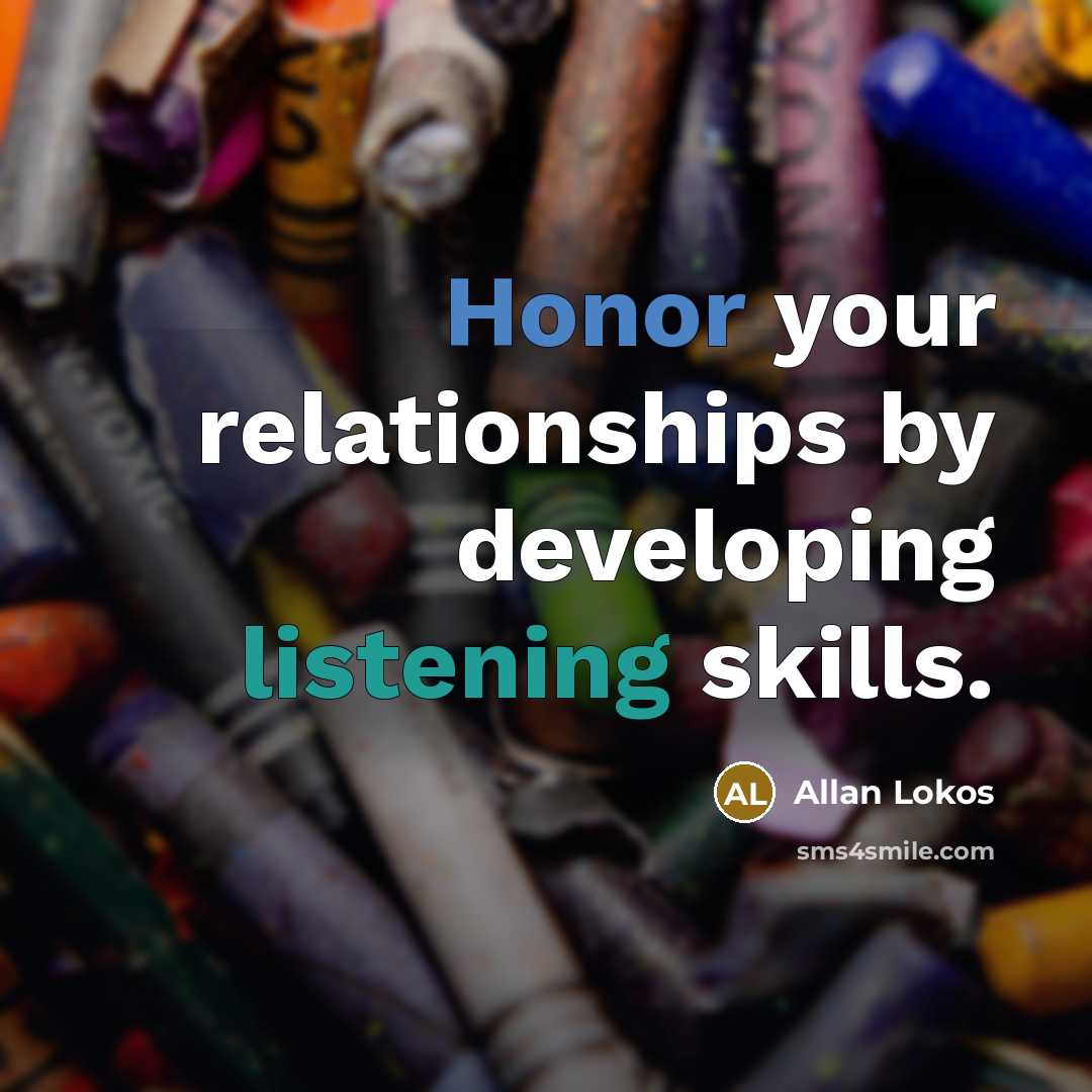 “Honor your relationships by developing listening skills.” quote by Allan Lokos