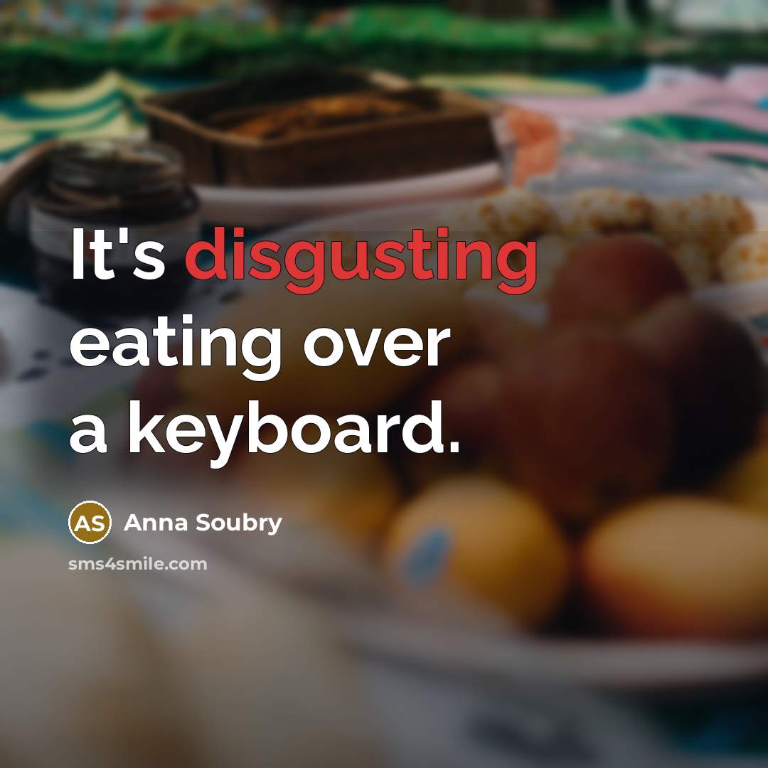 “It's disgusting eating over a keyboard.” quote by Anna Soubry