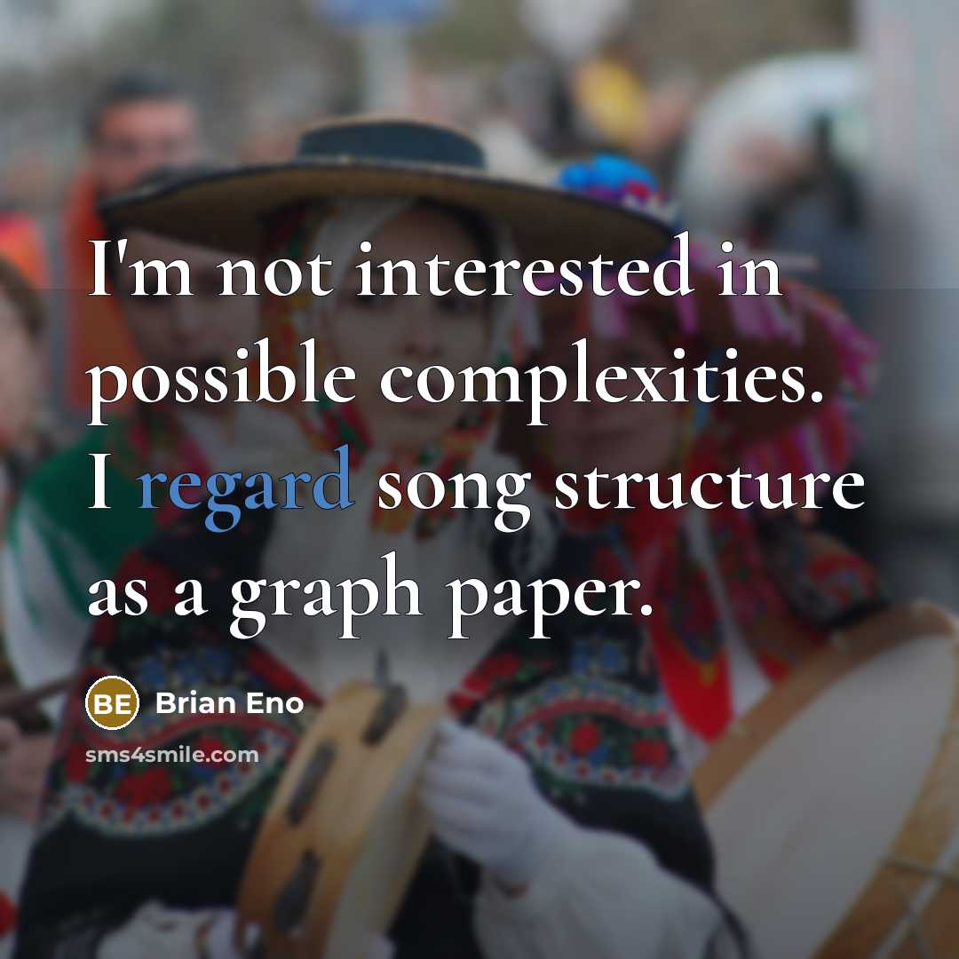 “I'm not interested in possible complexities. I regard song structure as a graph paper.” quote by Brian Eno