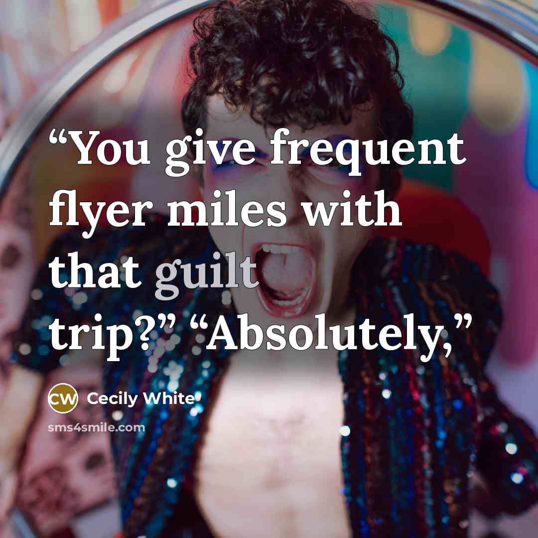 “You give frequent flyer miles with that guilt trip?” “Absolutely,” quote by Cecily White