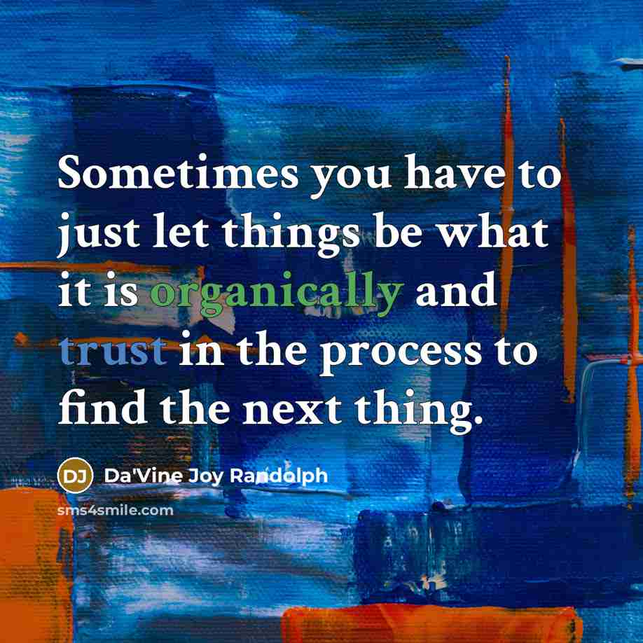 “Sometimes you have to just let things be what it is organically and trust in the process to find the next thing.” quote by Da'Vine Joy Randolph