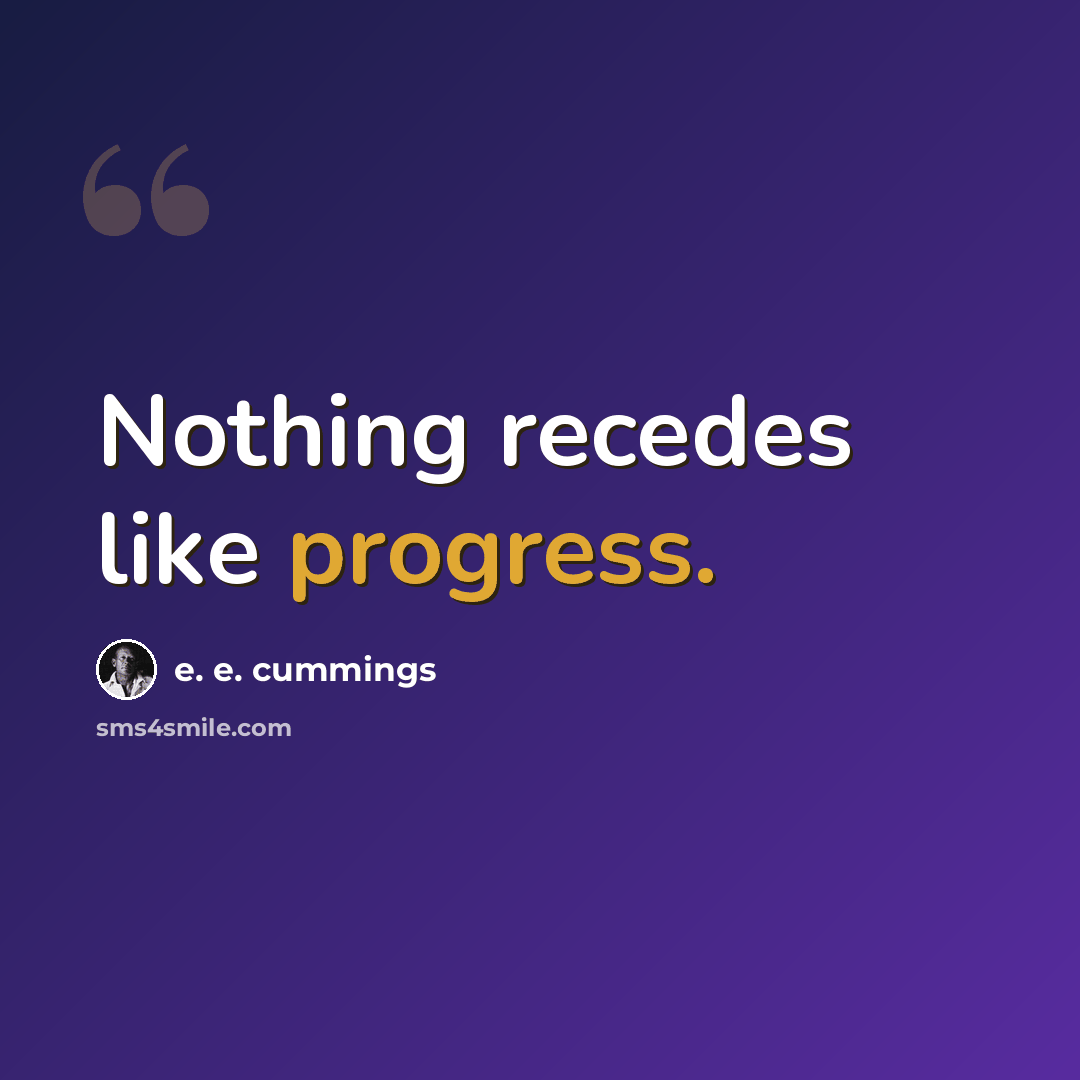 “Nothing recedes like progress.” quote by e. e. cummings