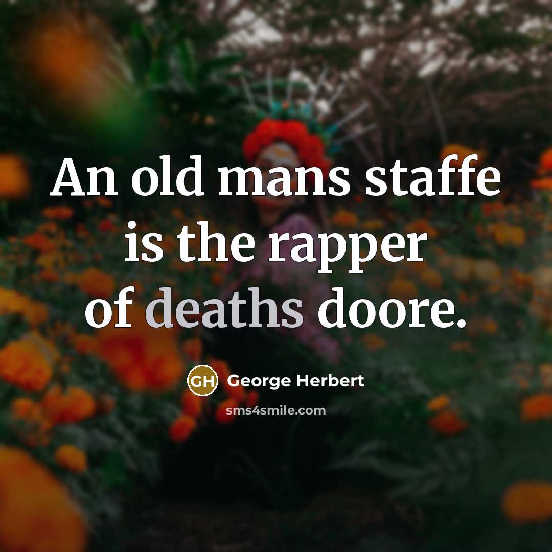 “An old mans staffe is the rapper of deaths doore.” quote by George Herbert