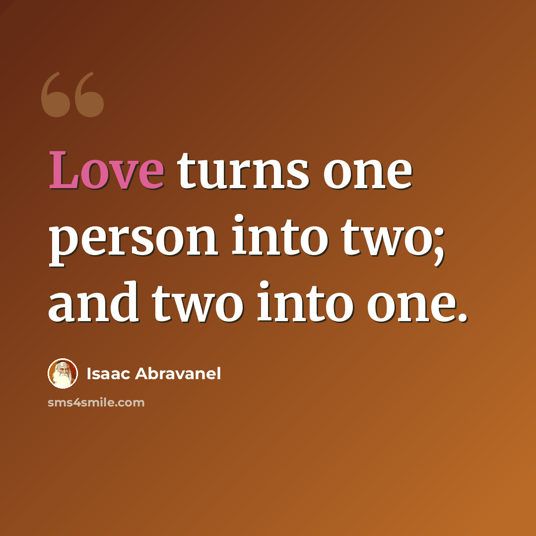 “Love turns one person into two; and two into one.” quote by Isaac Abravanel