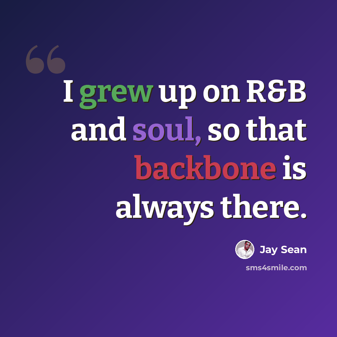 “I grew up on R&B and soul, so that backbone is always there.” quote by Jay Sean