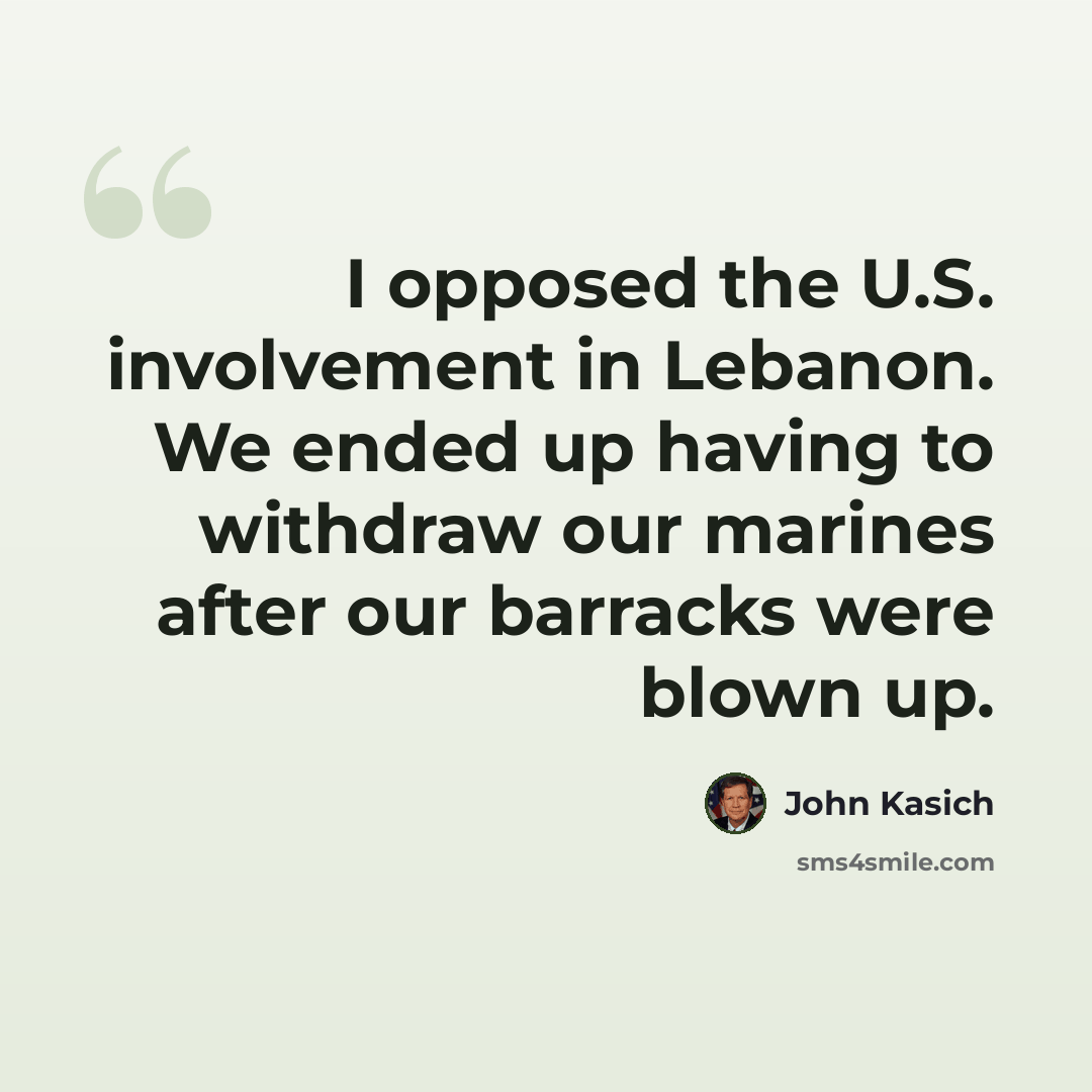 “I opposed the U.S. involvement in Lebanon. We ended up having to withdraw our marines after our barracks were blown up.” quote by John Kasich