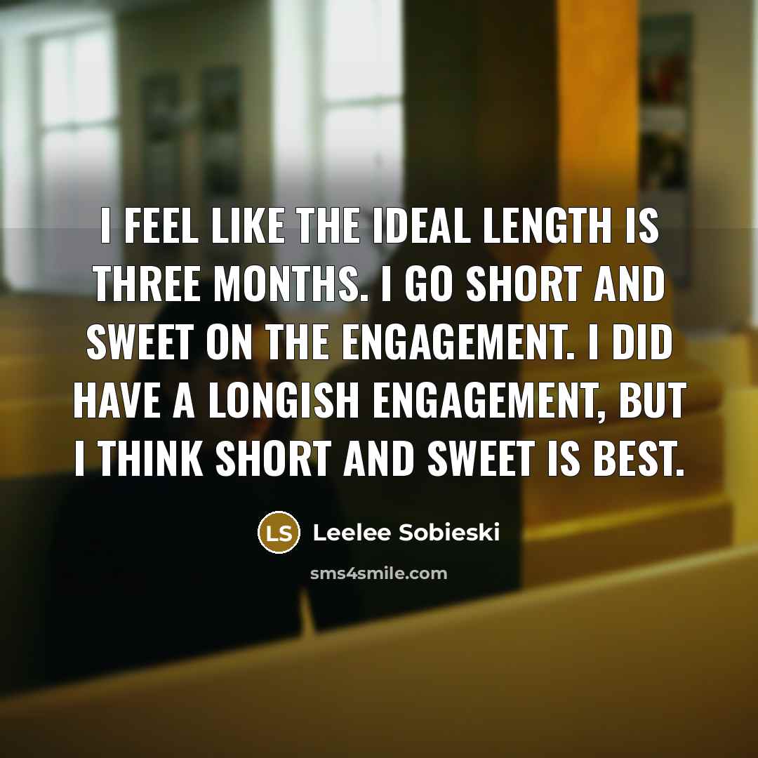 “I feel like the ideal length is three months. I go short and sweet on the engagement. I did have a longish engagement, but I think short and sweet is best.” quote by Leelee Sobieski