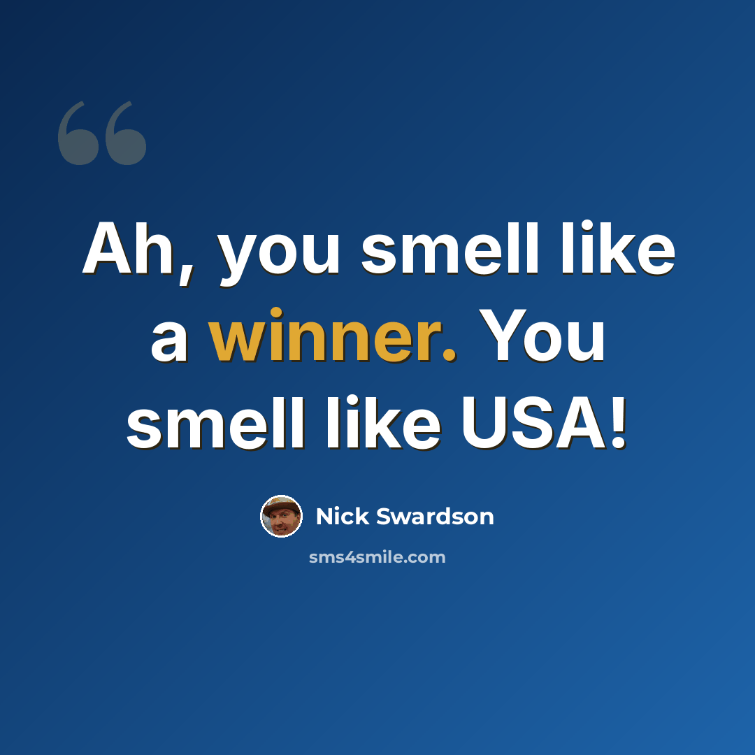 “Ah, you smell like a winner. You smell like USA!” quote by Nick Swardson