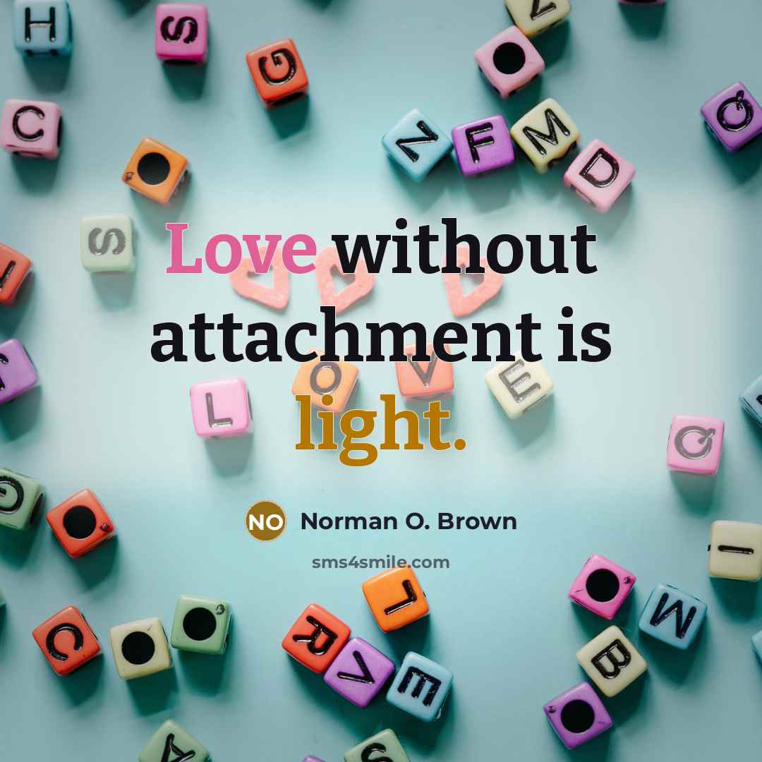 “Love without attachment is light.” quote by Norman O. Brown