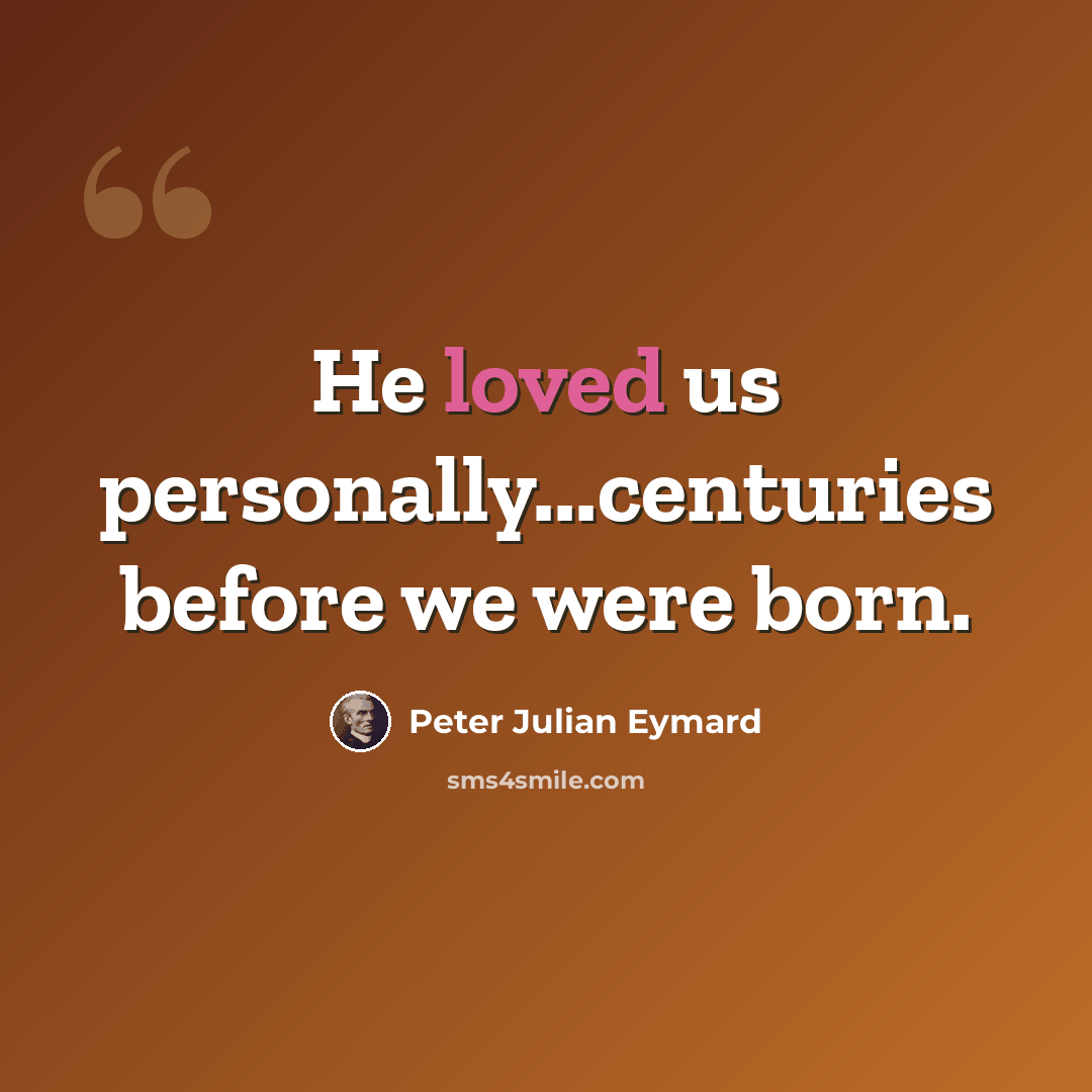 “He loved us personally...centuries before we were born.” quote by Peter Julian Eymard