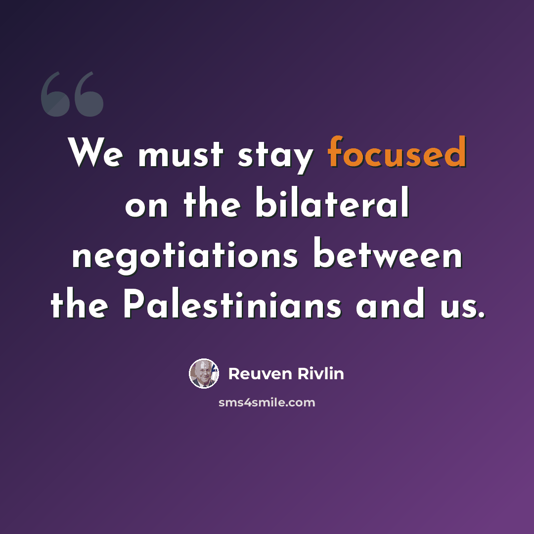 “We must stay focused on the bilateral negotiations between the Palestinians and us.” quote by Reuven Rivlin