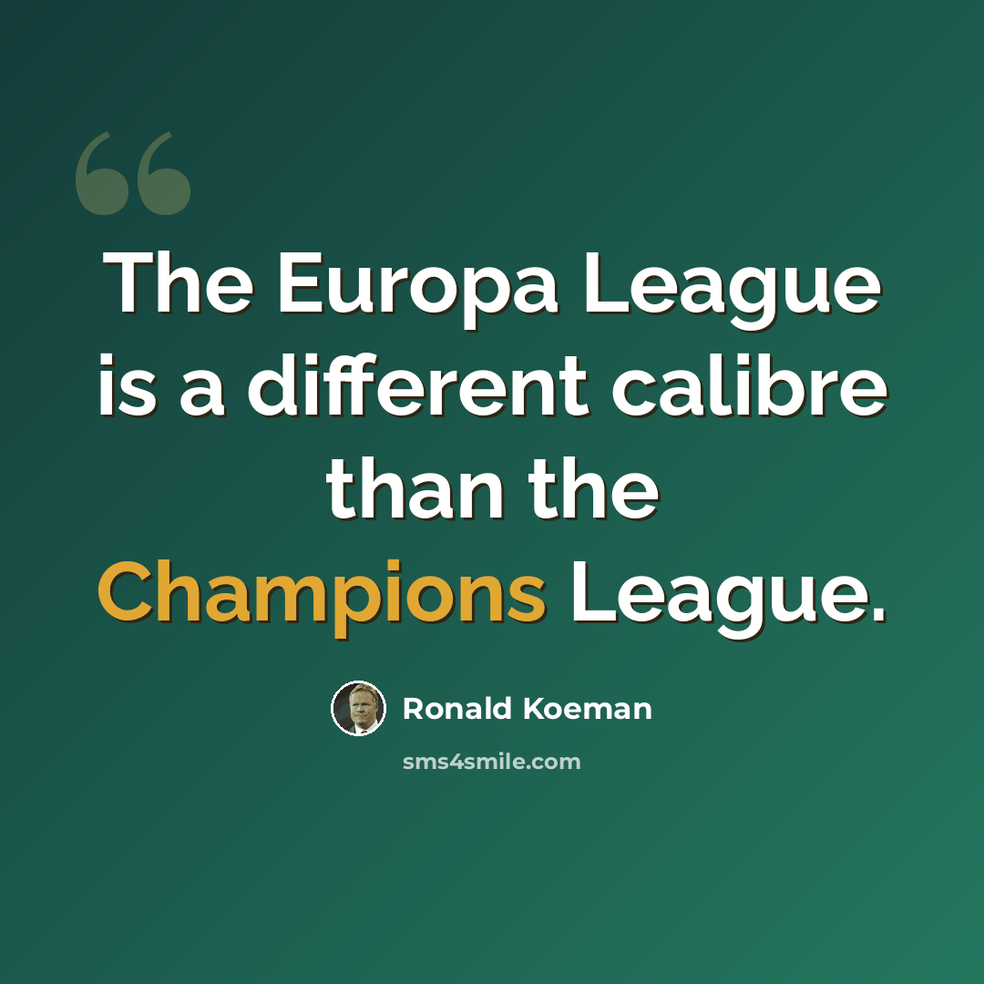“The Europa League is a different calibre than the Champions League.” quote by Ronald Koeman