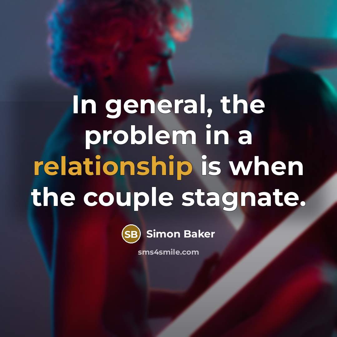 “In general, the problem in a relationship is when the couple stagnate.” quote by Simon Baker
