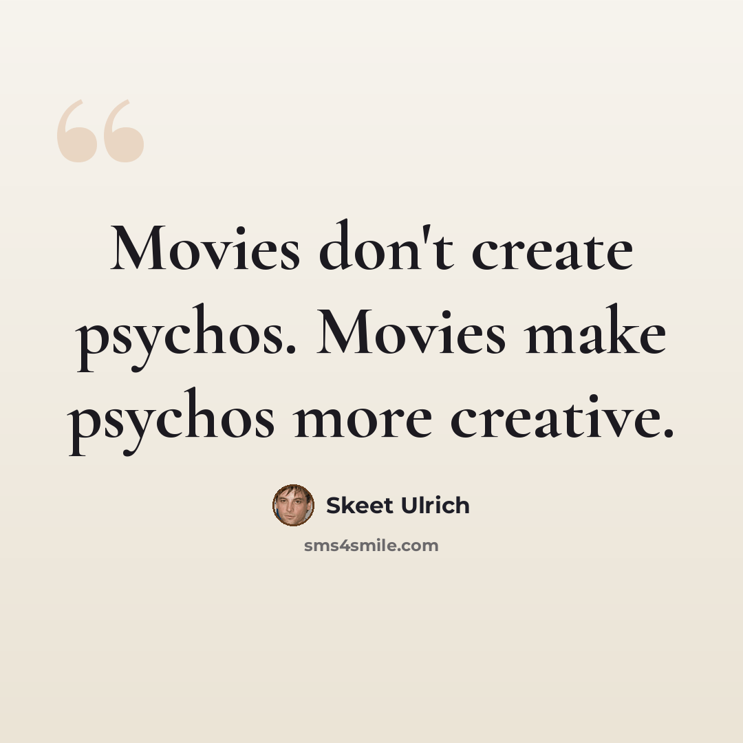 “Movies don't create psychos. Movies make psychos more creative.” quote by Skeet Ulrich