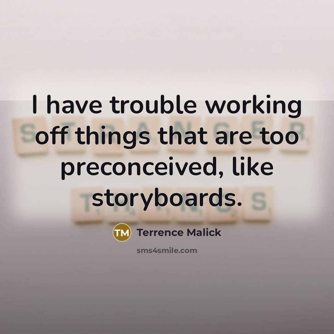 “I have trouble working off things that are too preconceived, like storyboards.” quote by Terrence Malick