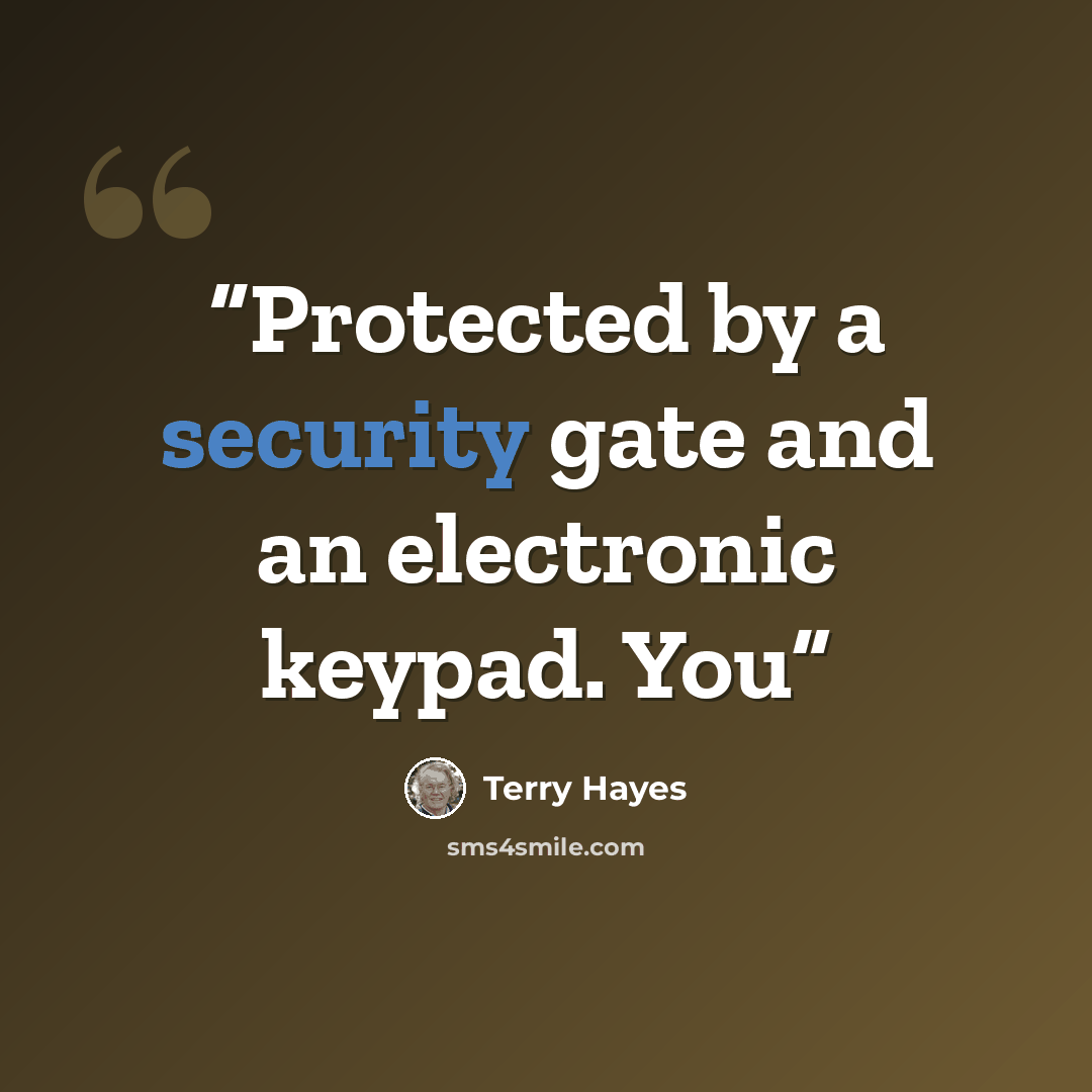 “Protected by a security gate and an electronic keypad. You” quote by Terry Hayes