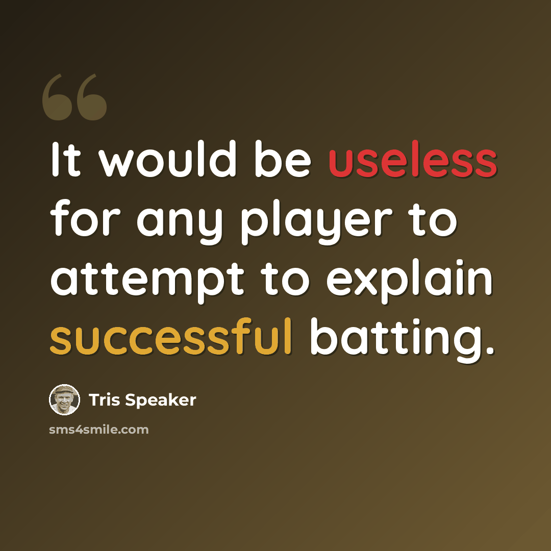 “It would be useless for any player to attempt to explain successful batting.” quote by Tris Speaker