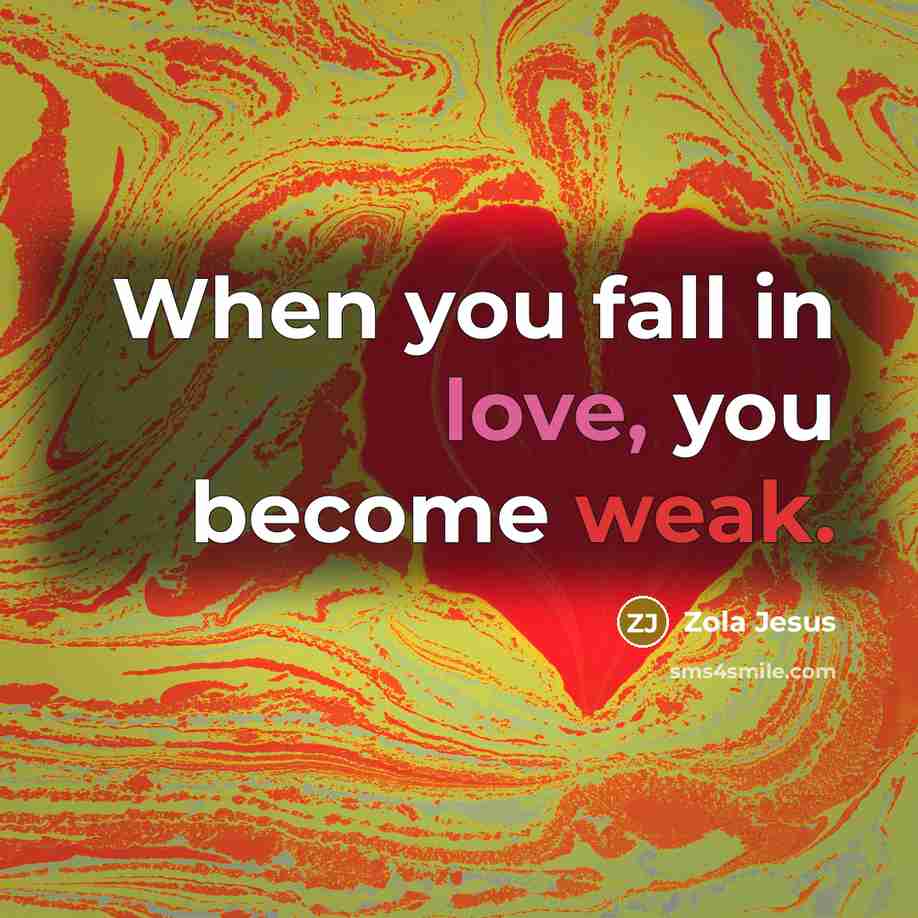“When you fall in love, you become weak.” quote by Zola Jesus