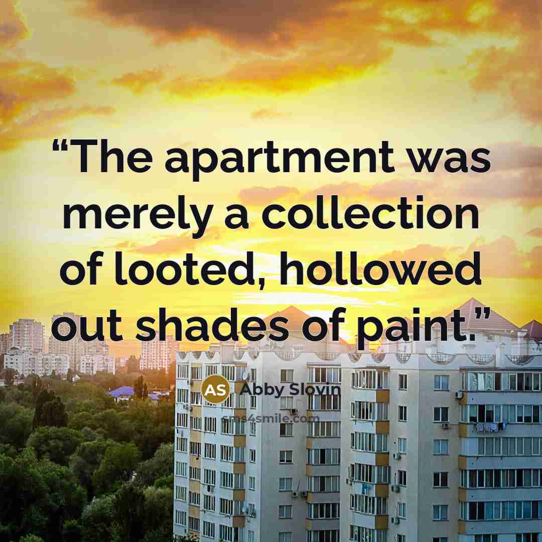 “The apartment was merely a collection of looted, hollowed out shades of paint.” quote by Abby Slovin