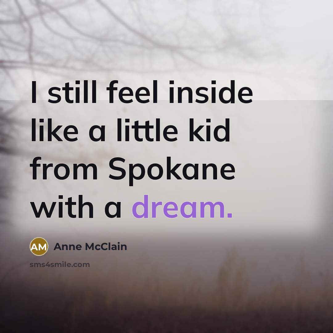 “I still feel inside like a little kid from Spokane with a dream.” quote by Anne McClain