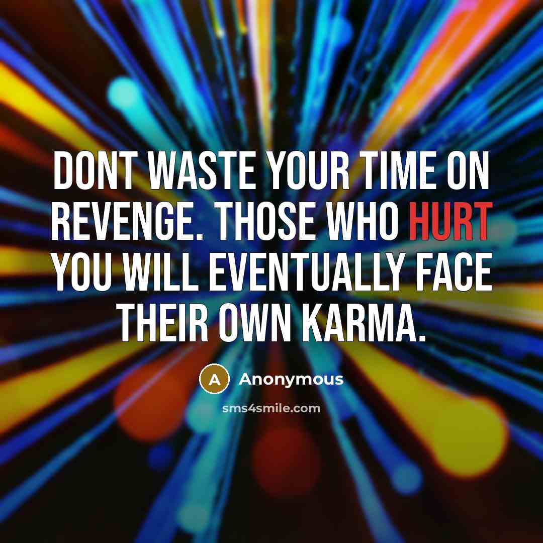 “Dont waste your time on revenge. Those who hurt you will eventually face their own karma.” quote by Anonymous