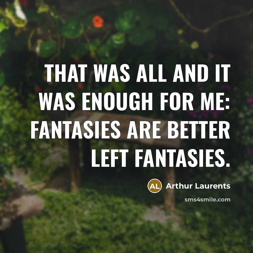 “That was all and it was enough for me: fantasies are better left fantasies.” quote by Arthur Laurents