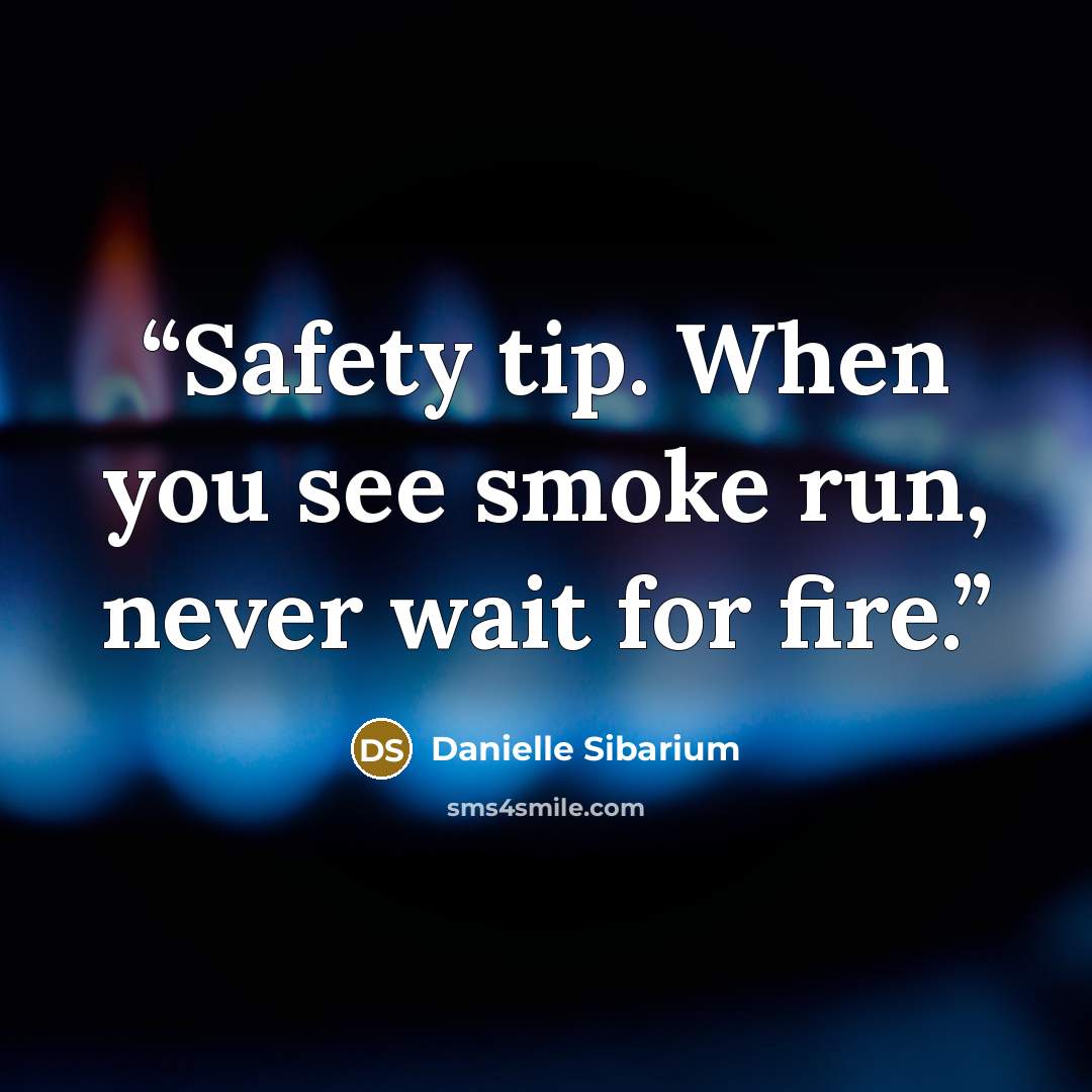 “Safety tip. When you see smoke run, never wait for fire.” quote by Danielle Sibarium