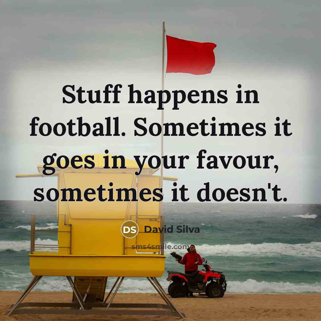 “Stuff happens in football. Sometimes it goes in your favour, sometimes it doesn't.” quote by David Silva