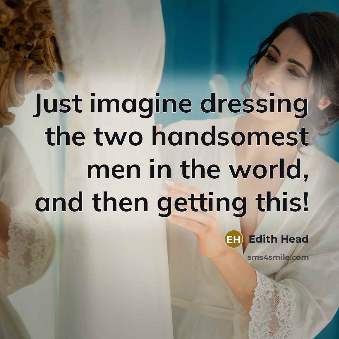 “Just imagine dressing the two handsomest men in the world, and then getting this!” quote by Edith Head