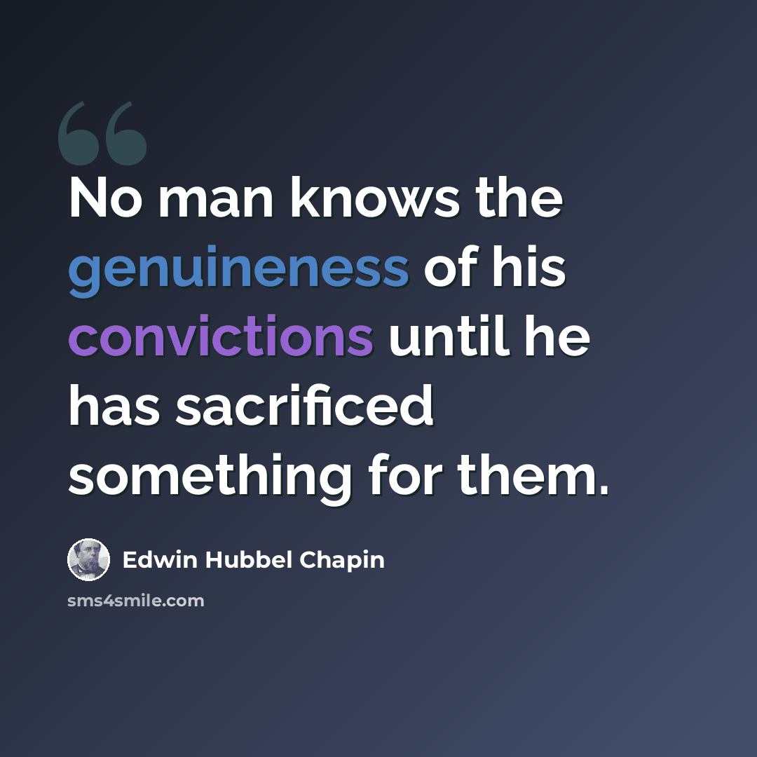 “No man knows the genuineness of his convictions until he has sacrificed something for them.” quote by Edwin Hubbel Chapin