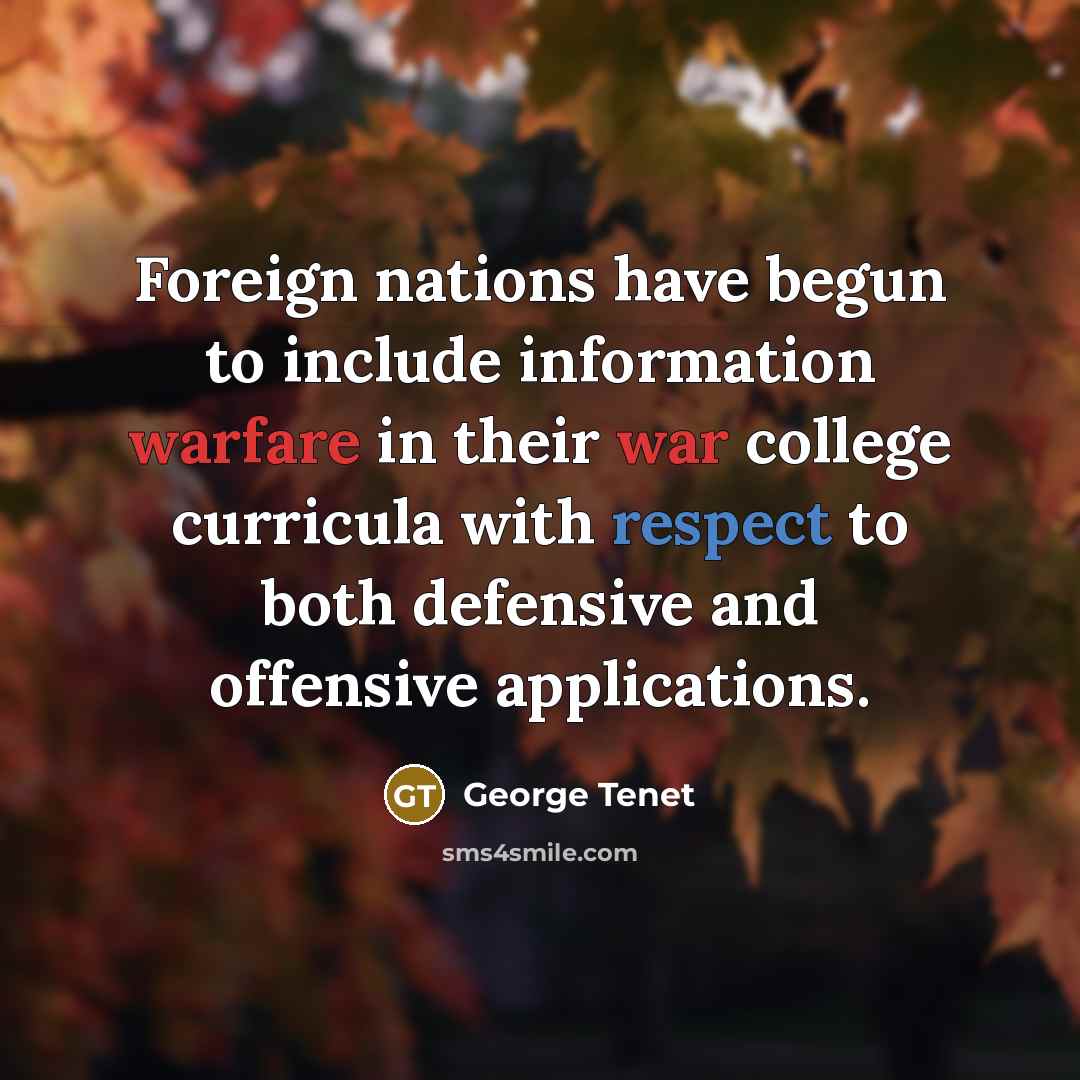 “Foreign nations have begun to include information warfare in their war college curricula with respect to both defensive and offensive applications.” quote by George Tenet