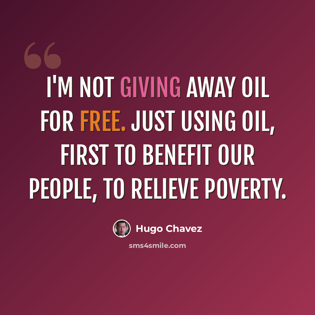 “I'm not giving away oil for free. Just using oil, first to benefit our people, to relieve poverty.” quote by Hugo Chavez