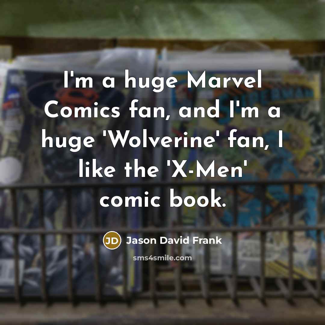 “I'm a huge Marvel Comics fan, and I'm a huge 'Wolverine' fan, I like the 'X-Men' comic book.” quote by Jason David Frank