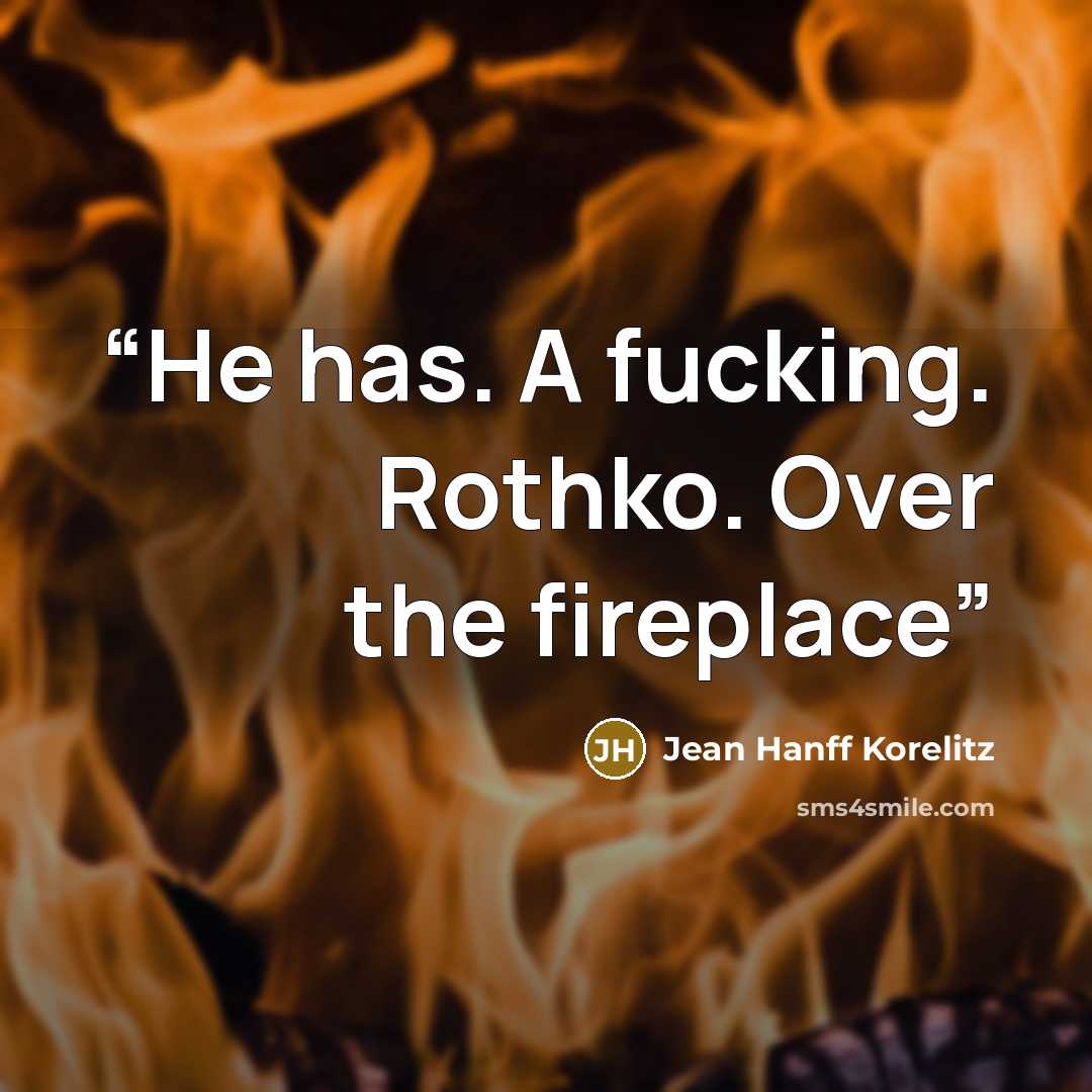 “He has. A fucking. Rothko. Over the fireplace” quote by Jean Hanff Korelitz