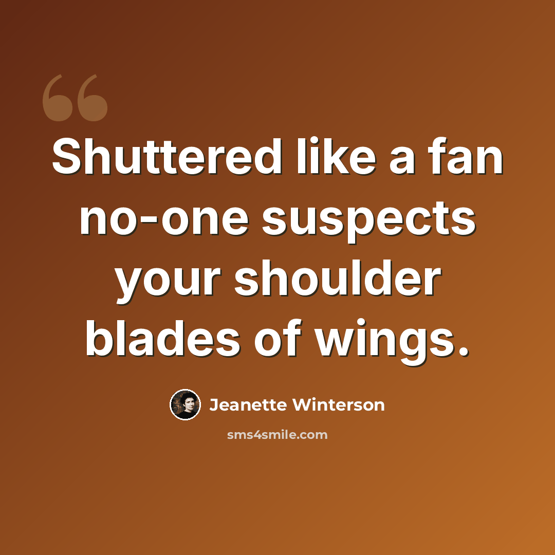 “Shuttered like a fan no-one suspects your shoulder blades of wings.” quote by Jeanette Winterson