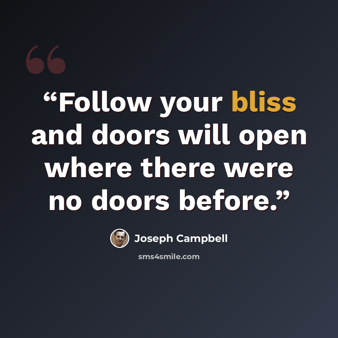 “Follow your bliss and doors will open where there were no doors before.” quote by Joseph Campbell