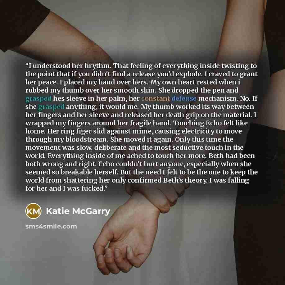 “I understood her hrythm. That feeling of everything inside twisting to the point that if you didn't find a release you'd explode. I craved to grant her peace. I placed my hand over hers. My own heart rested when i rubbed my thumb over her smooth skin. She dropped the pen and grasped hes sleeve in…” quote by Katie McGarry