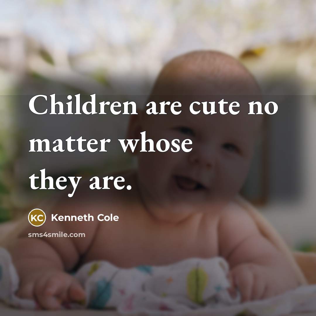 “Children are cute no matter whose they are.” quote by Kenneth Cole