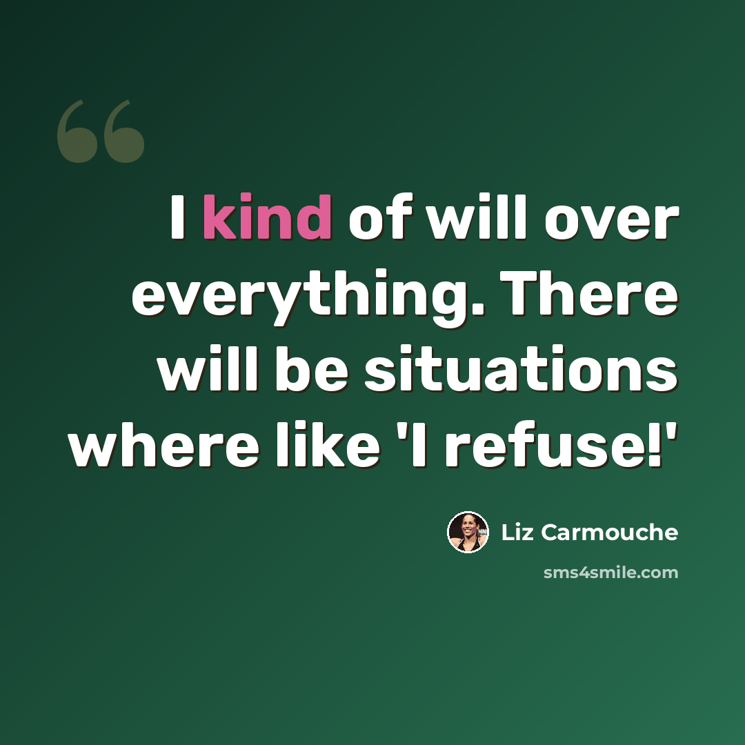 “I kind of will over everything. There will be situations where like 'I refuse!'” quote by Liz Carmouche