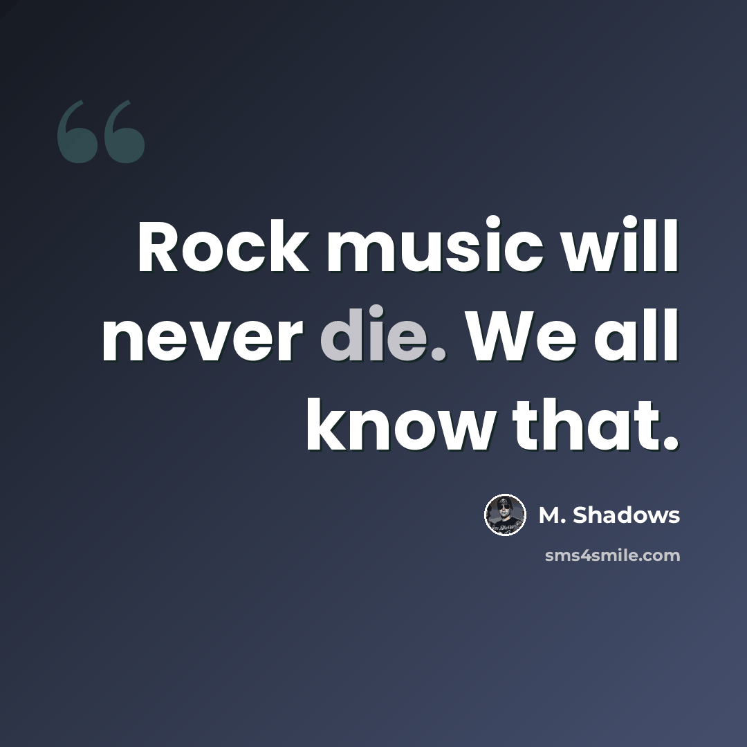 “Rock music will never die. We all know that.” quote by M. Shadows