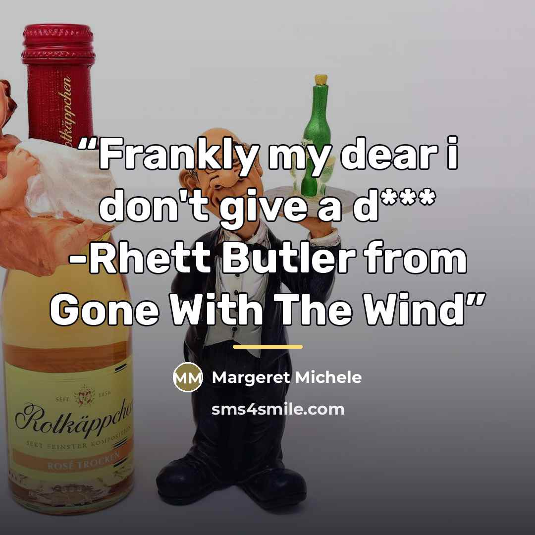 “Frankly my dear i don't give a d*** -Rhett Butler from Gone With The Wind” quote by Margeret Michele