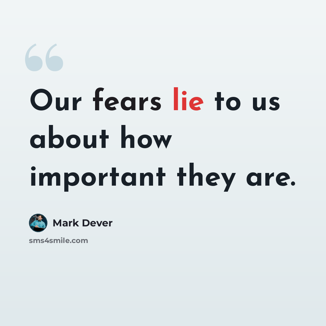 “Our fears lie to us about how important they are.” quote by Mark Dever