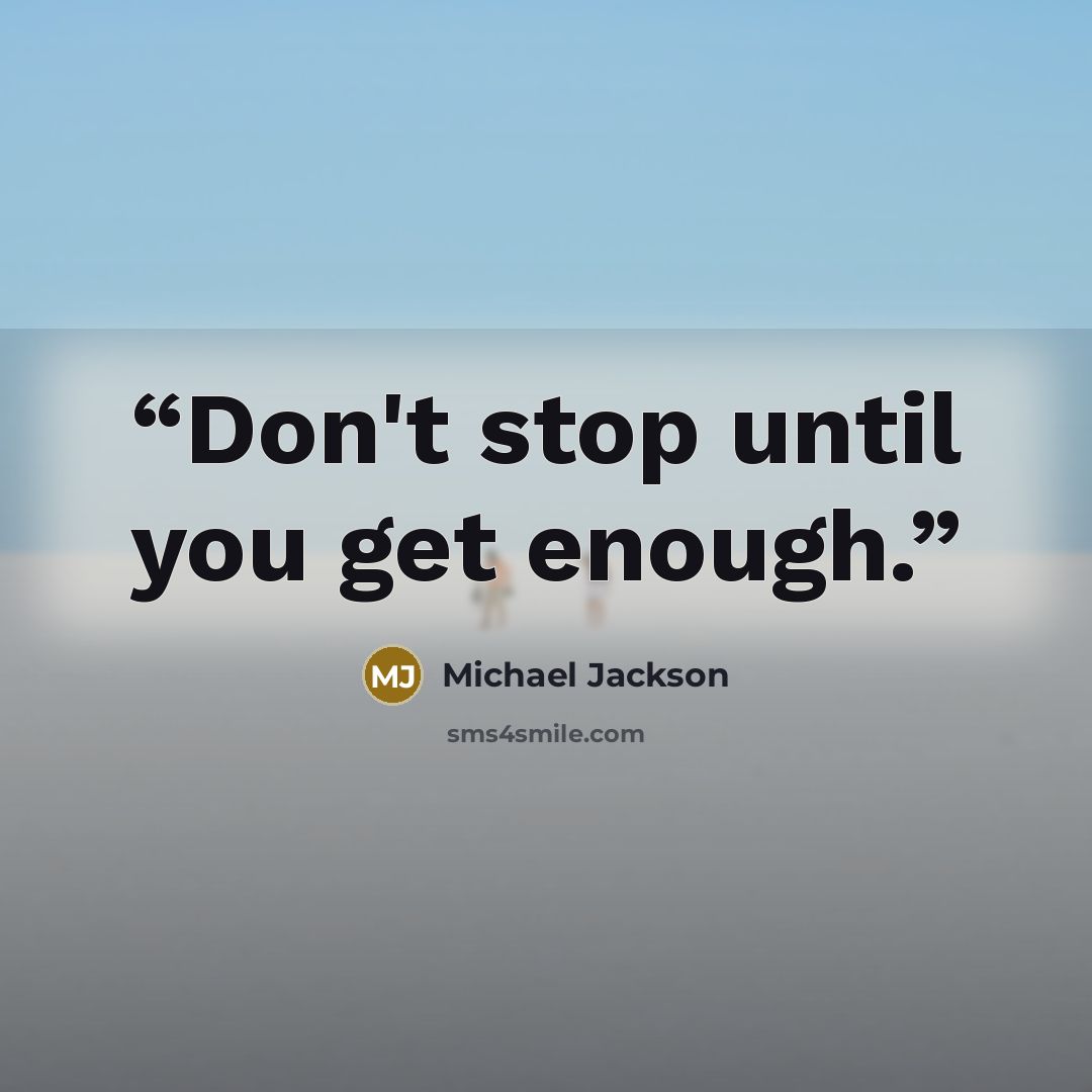 “Don't stop until you get enough.” quote by Michael Jackson