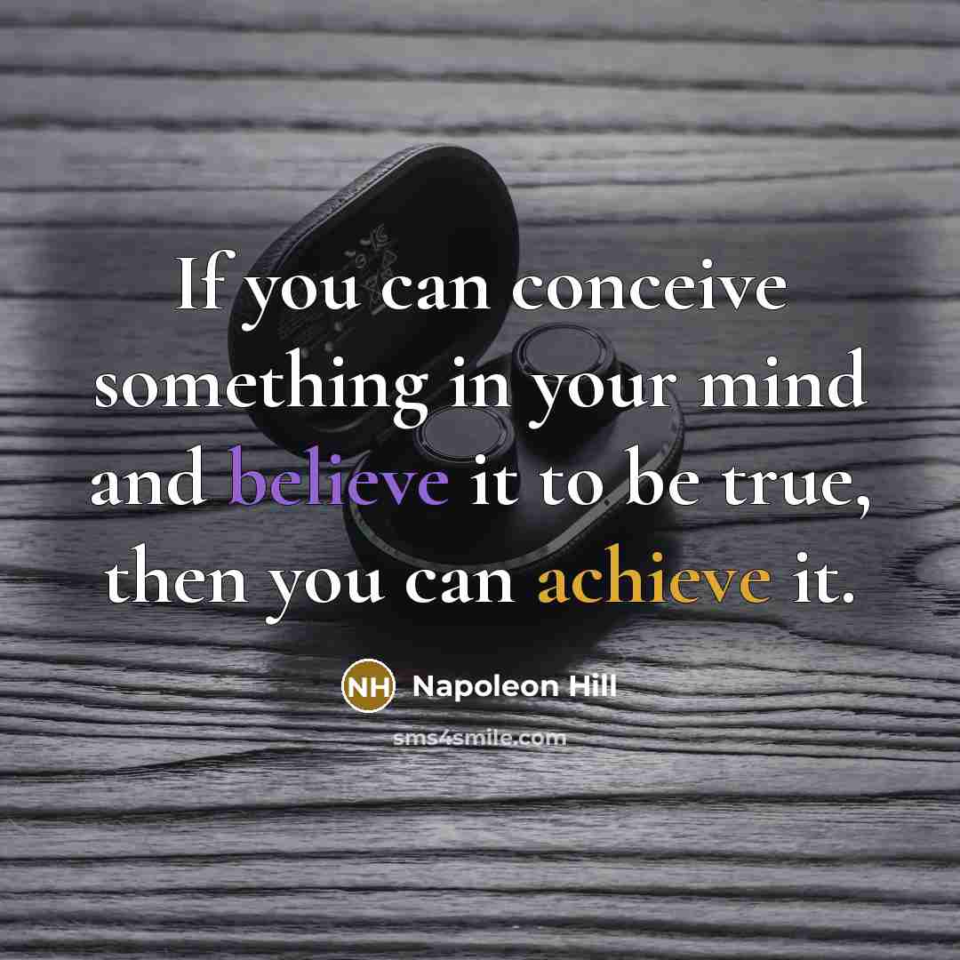 “If you can conceive something in your mind and believe it to be true, then you can achieve it.” quote by Napoleon Hill