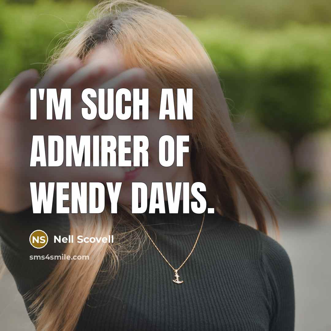 “I'm such an admirer of Wendy Davis.” quote by Nell Scovell