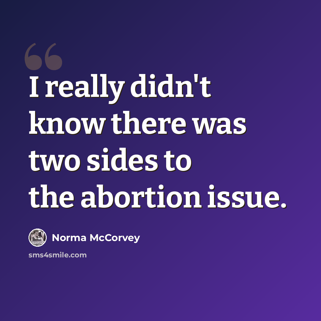 “I really didn't know there was two sides to the abortion issue.” quote by Norma McCorvey