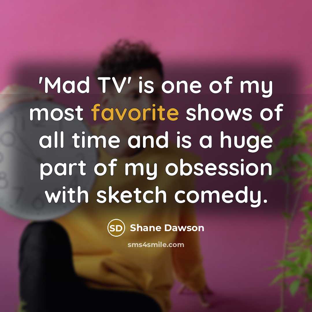 “'Mad TV' is one of my most favorite shows of all time and is a huge part of my obsession with sketch comedy.” quote by Shane Dawson