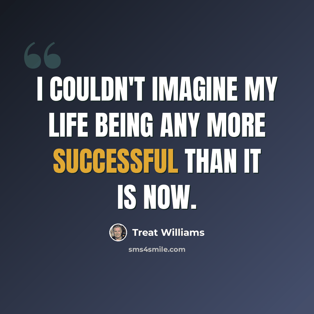 “I couldn't imagine my life being any more successful than it is now.” quote by Treat Williams
