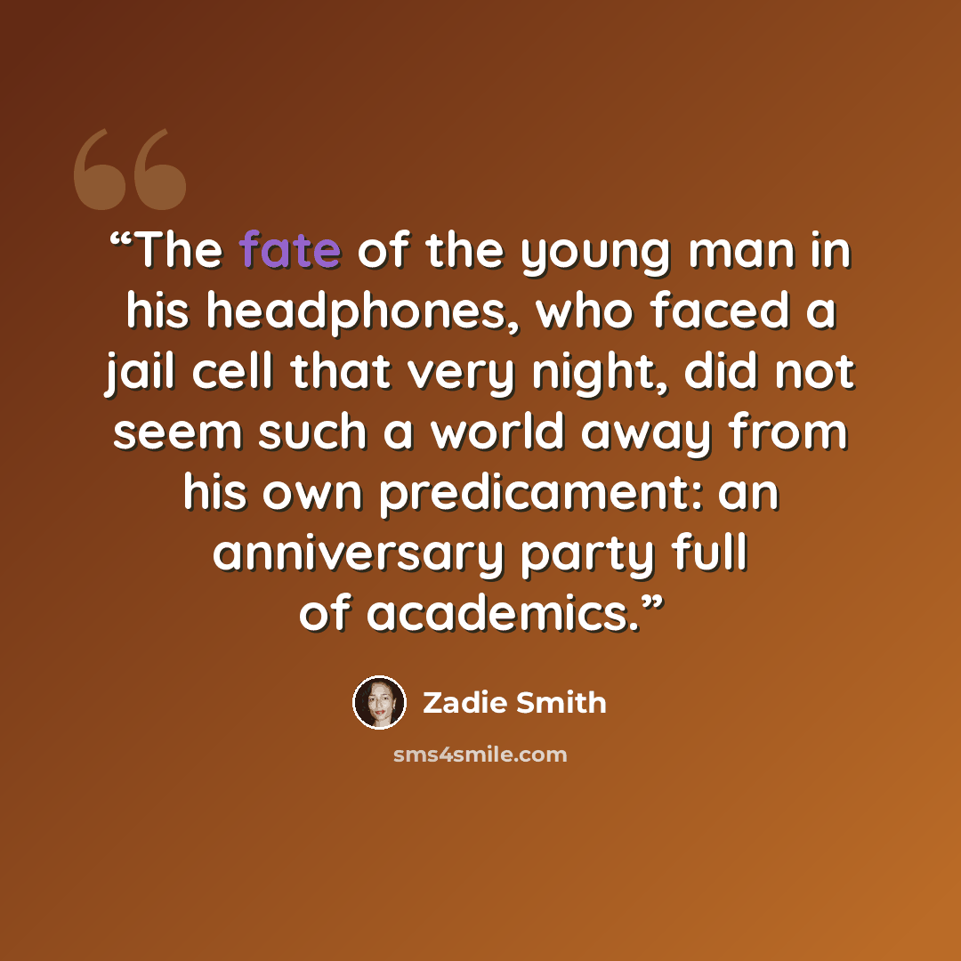 “The fate of the young man in his headphones, who faced a jail cell that very night, did not seem such a world away from his own predicament: an anniversary party full of academics.” quote by Zadie Smith